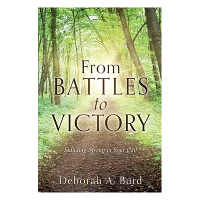 "From Battles to Victory: Standing Strong in Your Call" - "" ("Burd Deborah A.")