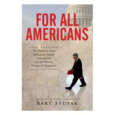 "For All Americans: The Dramatic Story Behind the Stupak Amendment and the Historic Passage of O