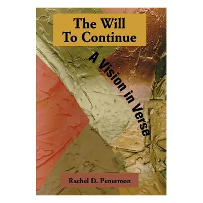 "The Will To Continue: A Vision in Verse" - "" ("Penermon Rachel Daisy")