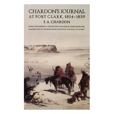 "Chardon's Journal at Fort Clark, 1834-1839" - "" ("Chardon F. A.")