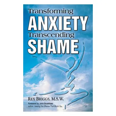 "Transforming Anxiety Transcending Shame" - "" ("Briggs Rex")