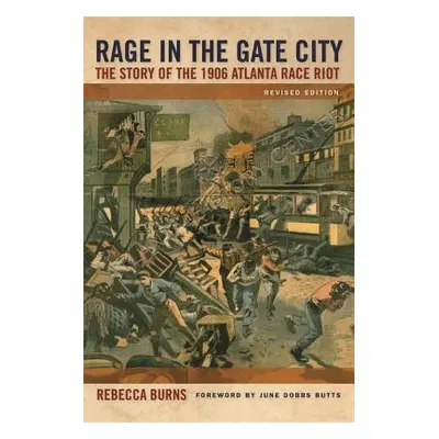 "Rage in the Gate City: The Story of the 1906 Atlanta Race Riot" - "" ("Burns Rebecca")