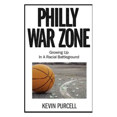 "Philly War Zone: Growing Up in a Racial Battleground" - "" ("Purcell Kevin")