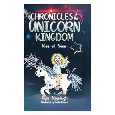 "Chronicles of the Unicorn Kingdom: Rise of Neon" - "" ("Rawleigh Kyle")