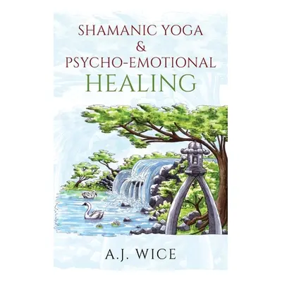 "Shamanic Yoga & Psycho-Emotional Healing" - "" ("Wice A. J.")