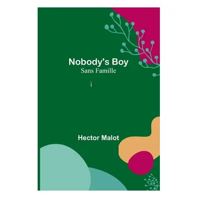 "Nobody's Boy; Sans Famille" - "" ("Malot Hector")