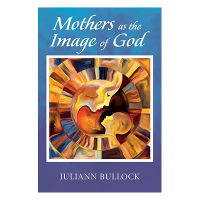 "Mothers as the Image of God" - "" ("Bullock Juliann")