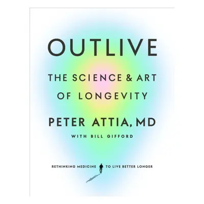 Outlive - The Science and Art of Longevity (Attia Peter)