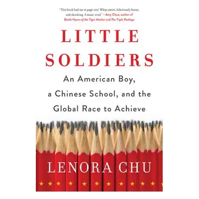 "Little Soldiers: An American Boy, a Chinese School, and the Global Race to Achieve" - "" ("Chu 