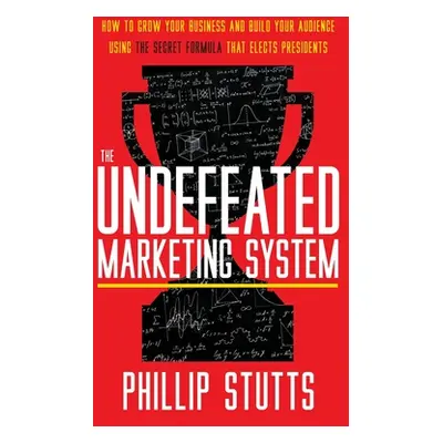 "The Undefeated Marketing System: How to Grow Your Business and Build Your Audience Using the Se