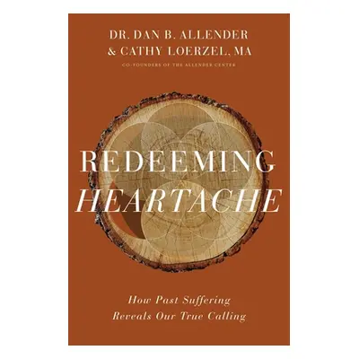 "Redeeming Heartache: How Past Suffering Reveals Our True Calling" - "" ("Allender Dan B.")