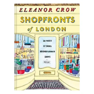 "Shopfronts of London: In Praise of Small Neighbourhood Shops" - "" ("Crow Eleanor")