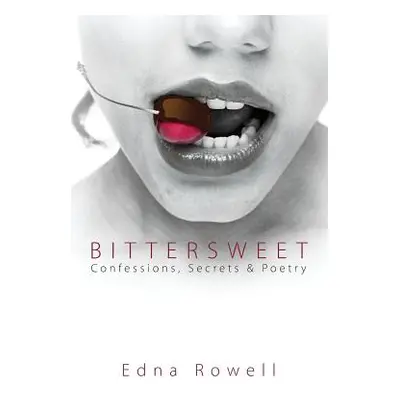 "Bittersweet: Confessions, Secrets & Poetry" - "" ("Rowell Edna")