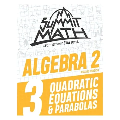 "Summit Math Algebra 2 Book 3: Quadratic Equations and Parabolas" - "" ("Joujan Alex")