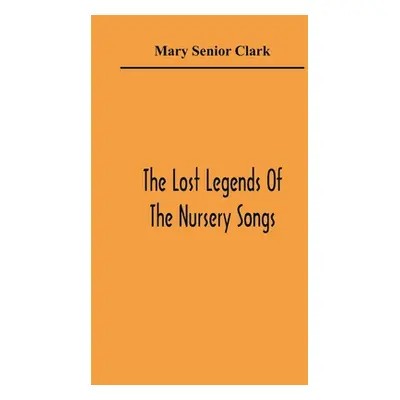 "The Lost Legends Of The Nursery Songs" - "" ("Senior Clark Mary")