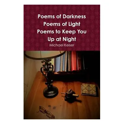 "Poems of Darkness Poems of Light" - "" ("Keiser Michael")