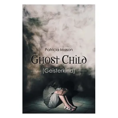 "Ghost Child: (Geisterkind)" - "" ("Mason Patricia")