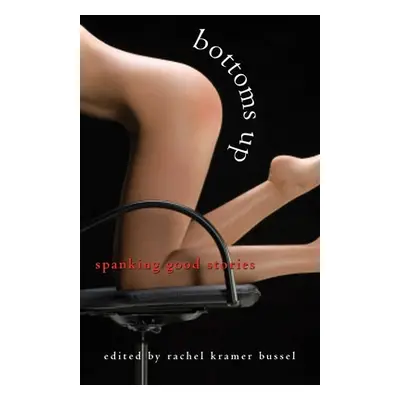 "Bottoms Up: Spanking Good Stories" - "" ("Bussel Rachel Kramer")