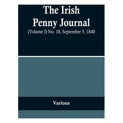 "The Irish Penny Journal, (Volume I) No. 10, September 5, 1840" - "" ("Various")