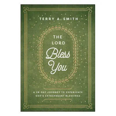 "The Lord Bless You: A 28-Day Journey to Experience God's Extravagant Blessings" - "" ("Smith Te