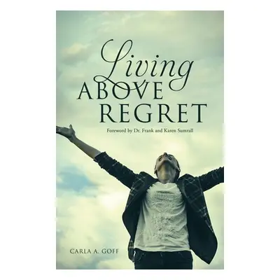 "Living ABOVE Regret" - "" ("Goff Carla a.")