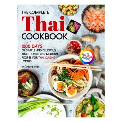 "The Complete Thai Cookbook: 1000 Days Of Simple And Delicious Traditional And Modern Recipes Fo