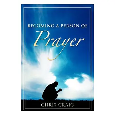 "Becoming a Person of Prayer" - "" ("Craig Chris")