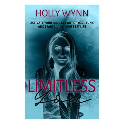 "Limitless You: Activate Your Soul, Get Out of Your Funk and Start Living Your Best Life" - "" (