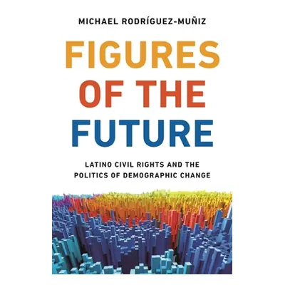 "Figures of the Future: Latino Civil Rights and the Politics of Demographic Change" - "" ("Rodrg