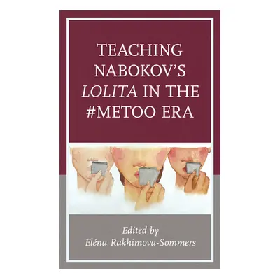 "Teaching Nabokov's Lolita in the #MeToo Era" - "" ("Rakhimova-Sommers Elena")