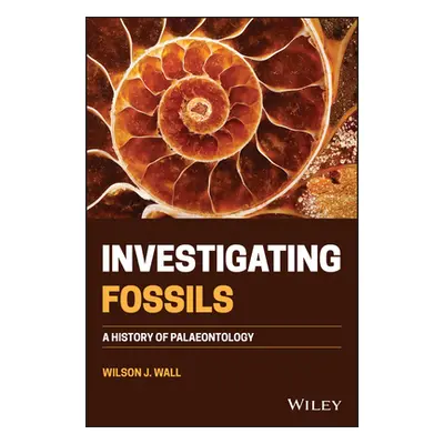 "Investigating Fossils: A History of Palaeontology" - "" ("Wall Wilson J.")