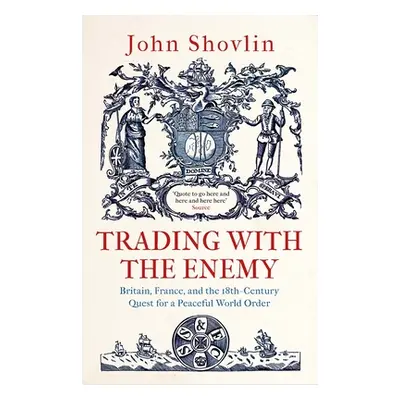 "Trading with the Enemy: Britain, France, and the 18th-Century Quest for a Peaceful World Order"