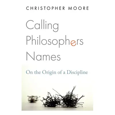 "Calling Philosophers Names: On the Origin of a Discipline" - "" ("Moore Christopher")