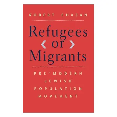 "Refugees or Migrants: Pre-Modern Jewish Population Movement" - "" ("Chazan Robert")