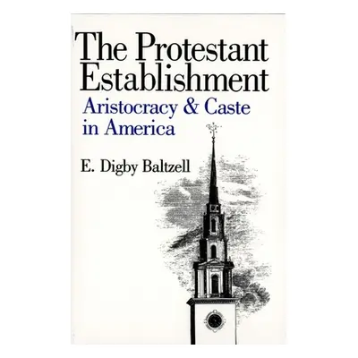 "The Protestant Establishment: Aristocracy and Caste in America" - "" ("Baltzell E. Digby")