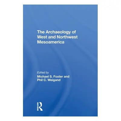 "The Archaeology of West and Northwest Mesoamerica" - "" ("Foster Michael S.")