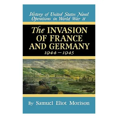 "Invasion of France & Germany: 1944 - 1945 - Volume 11" - "" ("Morison Samuel Eliot")