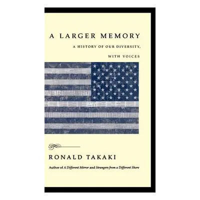 "A Larger Memory: A History of Our Diversity, with Voices" - "" ("Takaki Ronald T.")