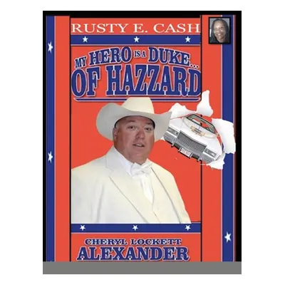 "My Hero Is a Duke...of Hazzard Rusty E. Cash Edition" - "" ("Alexander Cheryl Lockett")