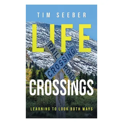 "Life Crossings: Learning to Look Both Ways" - "" ("Seeber Tim")