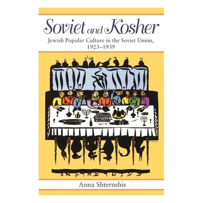 "Soviet and Kosher: Jewish Popular Culture in the Soviet Union, 1923-1939" - "" ("Shternshis Ann