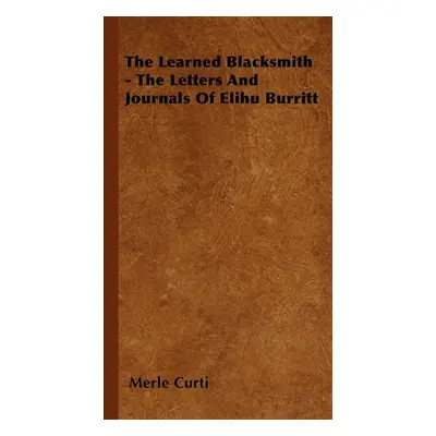 "The Learned Blacksmith - The Letters and Journals of Elihu Burritt" - "" ("Curti Merle")