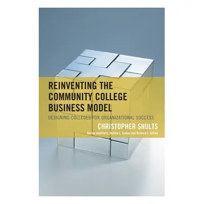 "Reinventing the Community College Business Model: Designing Colleges for Organizational Success