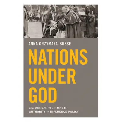 "Nations Under God: How Churches Use Moral Authority to Influence Policy" - "" ("Grzymala-Busse 