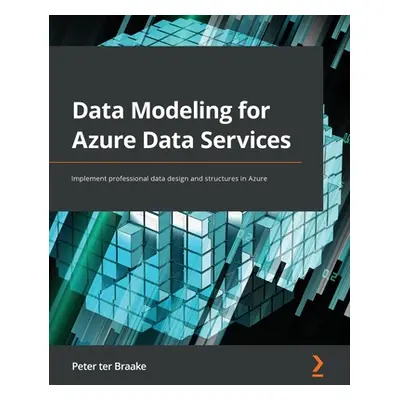 "Data Modeling for Azure Data Services: Implement professional data design and structures in Azu