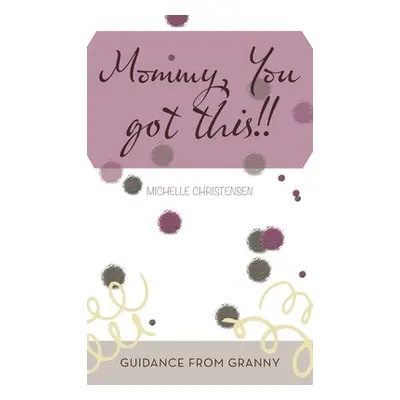 "Mommy, You Got This!!: Guidance from Granny" - "" ("Christensen Michelle")