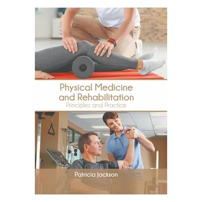 "Physical Medicine and Rehabilitation: Principles and Practice" - "" ("Jackson Patricia")