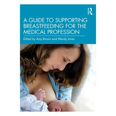 "A Guide to Supporting Breastfeeding for the Medical Profession" - "" ("Brown Amy")