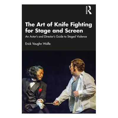 "The Art of Knife Fighting for Stage and Screen: An Actor's and Director's Guide to Staged Viole