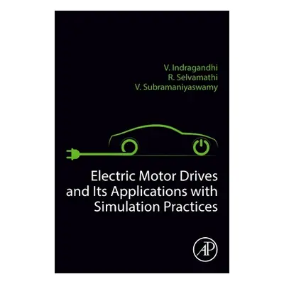 "Electric Motor Drives and Their Applications with Simulation Practices" - "" ("Indragandhi V.")